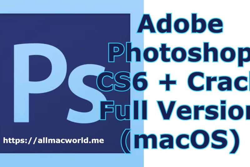 Adobe Photoshop CS6 + Crack Full Version (macOS)